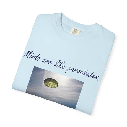 Inspirational Quote T-Shirt - "Minds Are Like Parachutes" - Unisex Garment-Dyed Tee
