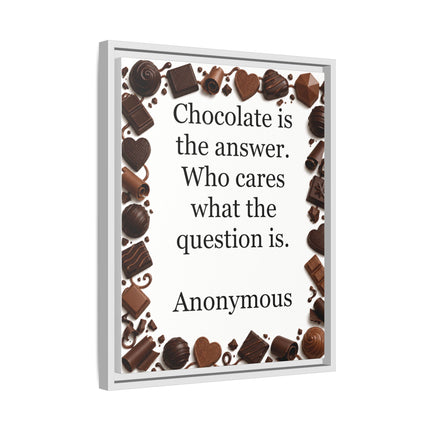 Framed Canvas Print - "Chocolate is the answer. Who cares what the question is."