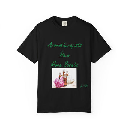 Aromatherapists Have More Scents T-Shirt - Unisex Garment-Dyed Tee for Wellness Lovers
