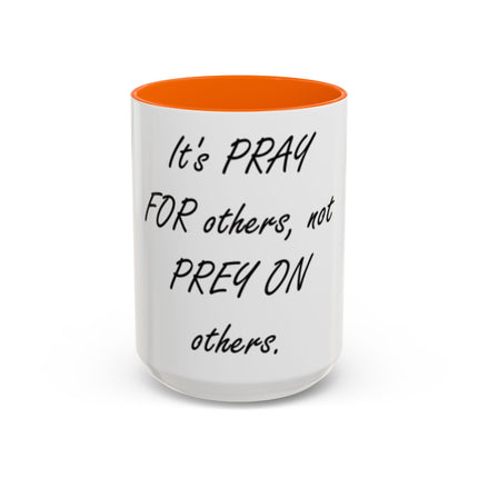 Inspirational Accent Coffee Mug - "It's PRAY for others, not PREY on others."