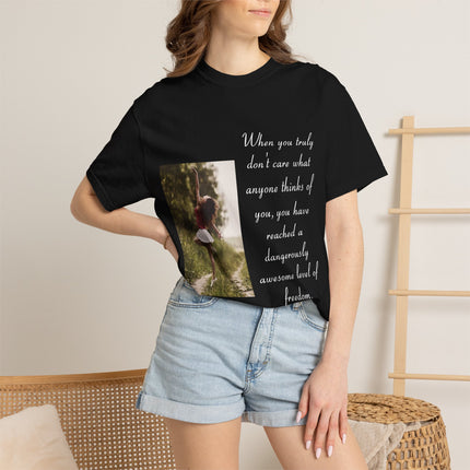 T-Shirt — Photo Print with Inspirational Quote: “When you truly don’t care what anyone thinks…”