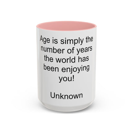 Accent Coffee Mug — "Age is simply the number of years the world has been enjoying you!" Inspirational Birthday Quote Mug