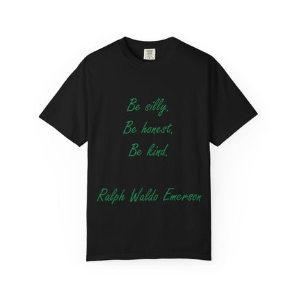 Inspirational Quote Unisex Garment-Dyed T-Shirt - 'Be Silly, Be Honest, Be Kind' by Ralph Waldo Emerson