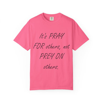 Inspirational Unisex Garment-Dyed T-Shirt - "Pray For Others, Not Prey On Others"