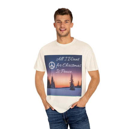 Unisex Garment-Dyed T-Shirt - "All I Want for Christmas Is Peace" - Cozy Holiday Vibe