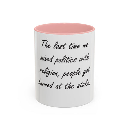 Political Quote Coffee Mug — “The last time we mixed politics with religion, people got burned at the stake.”