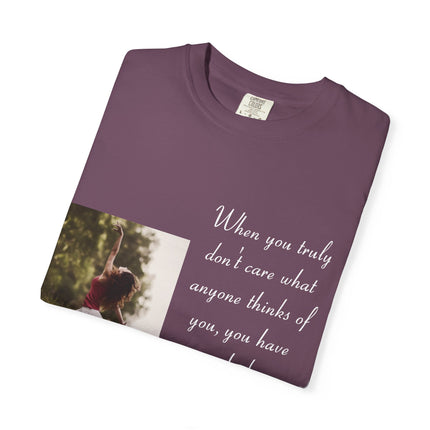 T-Shirt — Photo Print with Inspirational Quote: “When you truly don’t care what anyone thinks…”