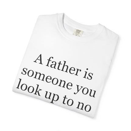 Father Quote T-Shirt — "A father is someone you look up to no matter how tall you grow"