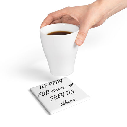Ceramic Coaster - 'It's PRAY for Others, Not PREY on Others'