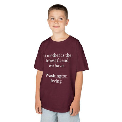 Kids T-Shirt — "A mother is the truest friend we have." Washington Irving Quote (Mother’s Day Gift)