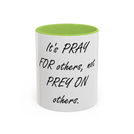 Inspirational Accent Coffee Mug - "It's PRAY for others, not PREY on others."