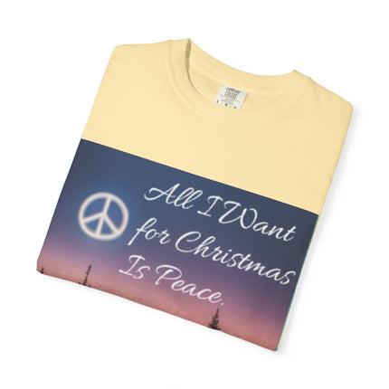 Unisex Garment-Dyed T-Shirt - "All I Want for Christmas Is Peace" - Cozy Holiday Vibe