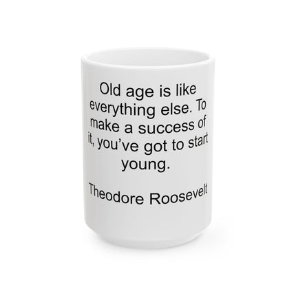 Theodore Roosevelt Quote Mug — "Old age is like everything else. To make a success of it, you've got to start young." — Ceramic Coffee [...]