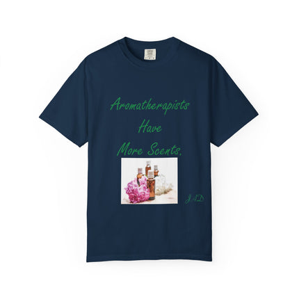 Aromatherapists Have More Scents T-Shirt - Unisex Garment-Dyed Tee for Wellness Lovers