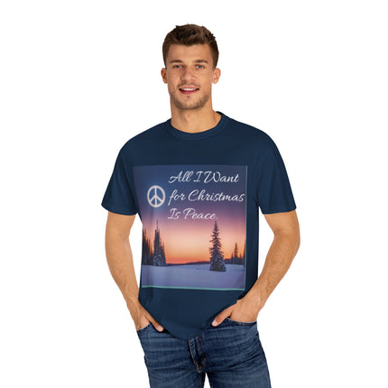 Unisex Garment-Dyed T-Shirt - "All I Want for Christmas Is Peace" - Cozy Holiday Vibe