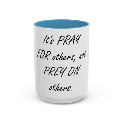Inspirational Accent Coffee Mug - "It's PRAY for others, not PREY on others."