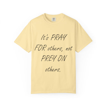 Inspirational Unisex Garment-Dyed T-Shirt - "Pray For Others, Not Prey On Others"