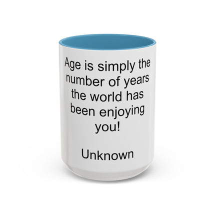 Accent Coffee Mug — "Age is simply the number of years the world has been enjoying you!" Inspirational Birthday Quote Mug