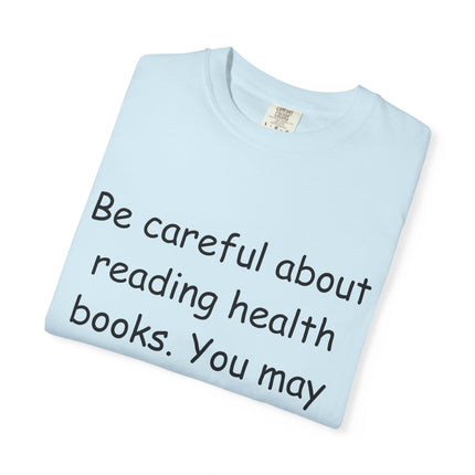 Humorous Unisex Garment-Dyed T-Shirt - "Be Careful About Reading Health Books" - Perfect for Book Lovers