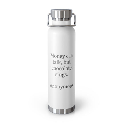 Insulated Bottle — “Money can talk, but chocolate sings.” 22oz Vacuum Flask