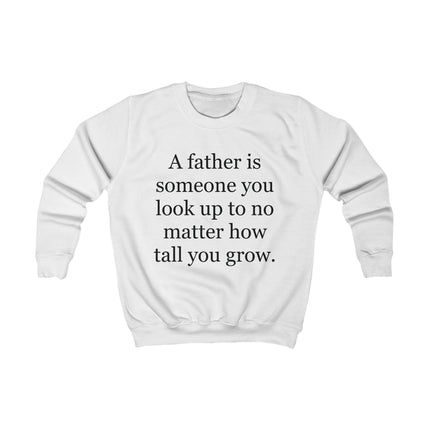 Kids Sweatshirt — "A Father Is Someone You Look Up To No Matter How Tall You Grow" — Father's Day Gift