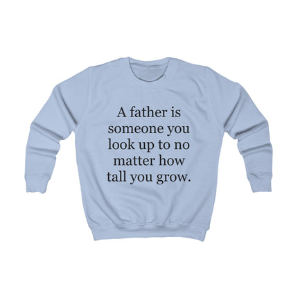 Kids Sweatshirt — "A Father Is Someone You Look Up To No Matter How Tall You Grow" — Father's Day Gift