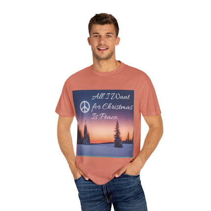 Unisex Garment-Dyed T-Shirt - "All I Want for Christmas Is Peace" - Cozy Holiday Vibe
