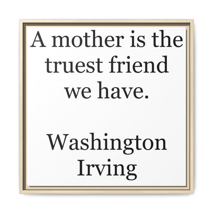 Framed Wall Art – "A mother is the truest friend we have." Washington Irving Canvas