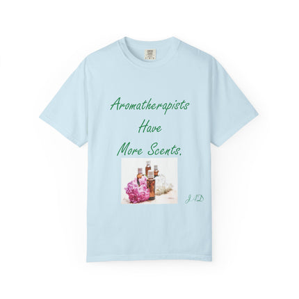 Aromatherapists Have More Scents T-Shirt - Unisex Garment-Dyed Tee for Wellness Lovers