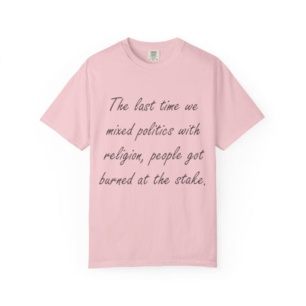 Unisex Garment-Dyed T-Shirt - "The Last Time We Mixed Politics With Religion" Quote