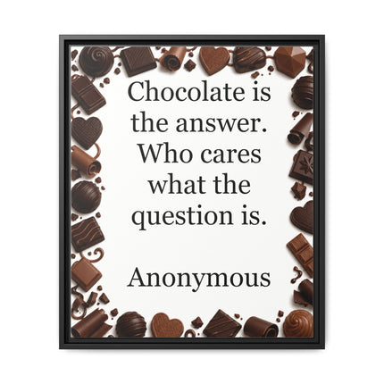 Framed Canvas Print - "Chocolate is the answer. Who cares what the question is."