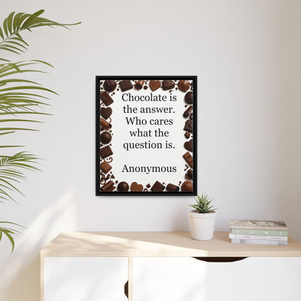 Framed Canvas Print - "Chocolate is the answer. Who cares what the question is."