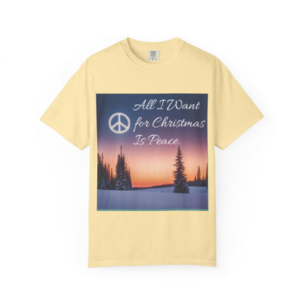 Unisex Garment-Dyed T-Shirt - "All I Want for Christmas Is Peace" - Cozy Holiday Vibe
