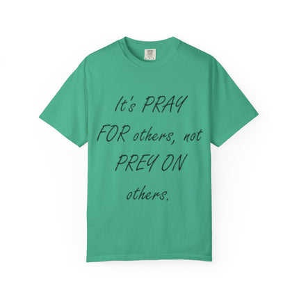 Inspirational Unisex Garment-Dyed T-Shirt - "Pray For Others, Not Prey On Others"