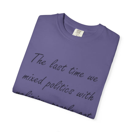 Unisex Garment-Dyed T-Shirt - "The Last Time We Mixed Politics With Religion" Quote