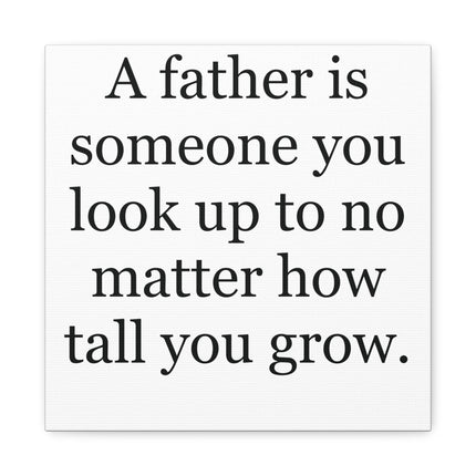Father Quote Canvas - "A father is someone you look up to no matter how tall you grow." Stretched Matte Wall Art