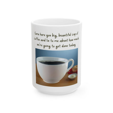 Funny Coffee Mug — “Come Here You Big, Beautiful Cup of Coffee” Ceramic Mug (11oz & 15oz)