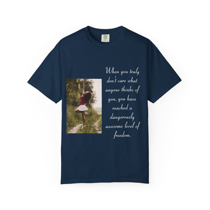 T-Shirt — Photo Print with Inspirational Quote: “When you truly don’t care what anyone thinks…”
