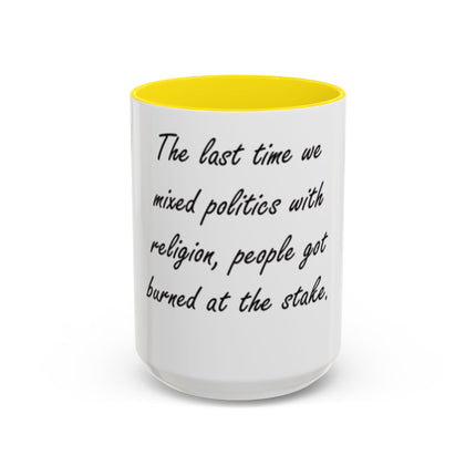 Political Quote Coffee Mug — “The last time we mixed politics with religion, people got burned at the stake.”