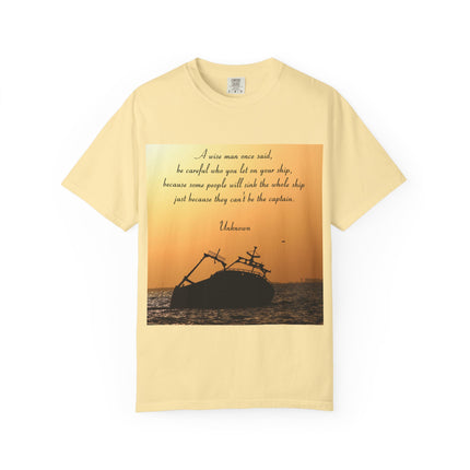 Inspirational Quote Unisex Garment-Dyed T-Shirt - 'Be Careful Who You Let On Your Ship'