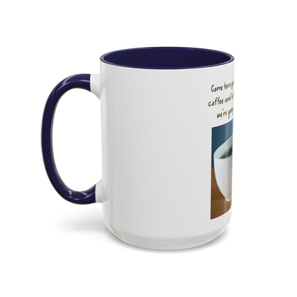 Coffee Mug — “Come here you big, beautiful cup of coffee” Accent Mug