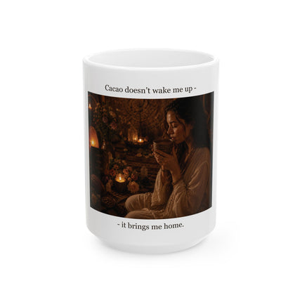 Cacao Mug — "Cacao doesn't wake me up, it brings me home" Ceramic Coffee Tea Cup (11oz, 15oz)