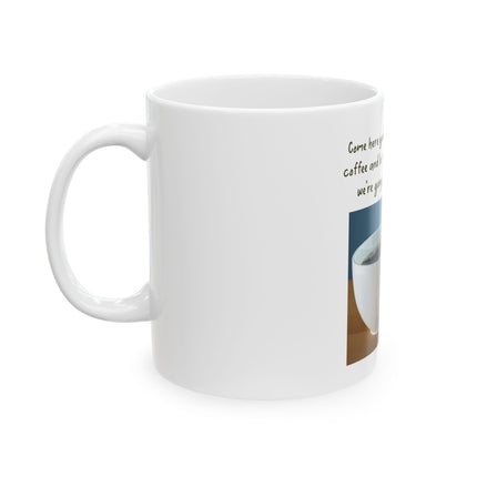Funny Coffee Mug — “Come Here You Big, Beautiful Cup of Coffee” Ceramic Mug (11oz & 15oz)
