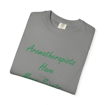 Aromatherapists Have More Scents T-Shirt - Unisex Garment-Dyed Tee for Wellness Lovers