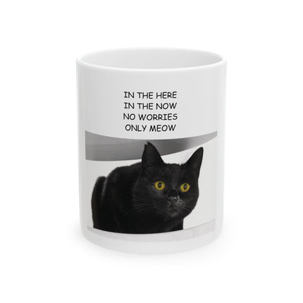 Ceramic Mug — "In the Here In the Now No Worries Only Meow" Black Cat Coffee Cup