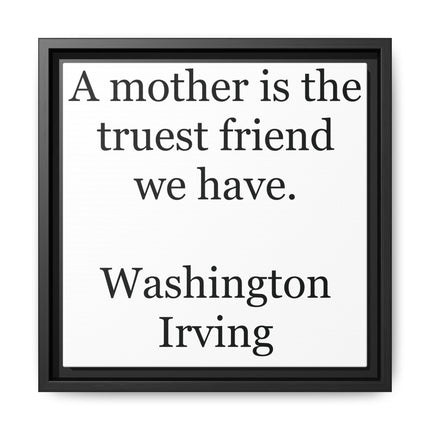 Framed Wall Art – "A mother is the truest friend we have." Washington Irving Canvas