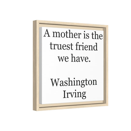 Framed Wall Art – "A mother is the truest friend we have." Washington Irving Canvas