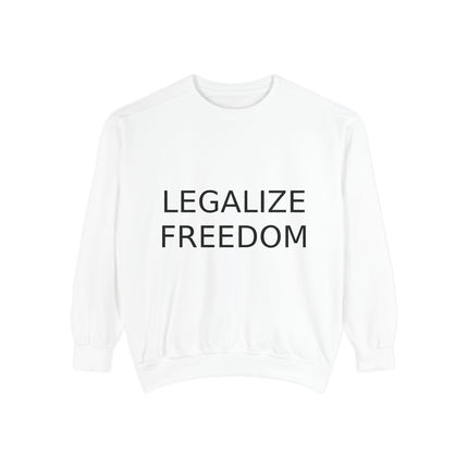 Legalize Freedom Sweatshirt – Unisex Garment-Dyed Cozy Statement