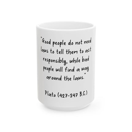 Plato Quote Mug — "Good people do not need laws to tell them to act responsibly" Ceramic Coffee Cup (11oz/15oz)