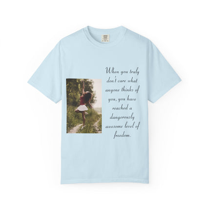 T-Shirt — Photo Print with Inspirational Quote: “When you truly don’t care what anyone thinks…”